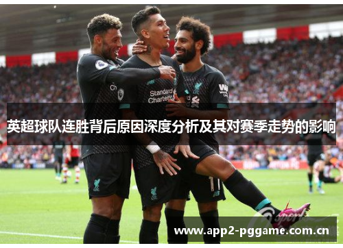 英超球队连胜背后原因深度分析及其对赛季走势的影响 英超球队连胜背后原因深度分析及其对赛季走势的影响